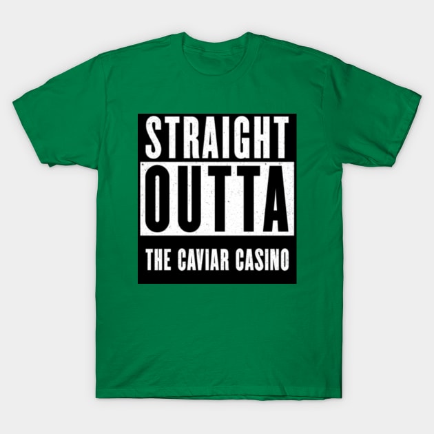 Straight Outta THE CAVIAR CASINO T-Shirt by cliffemall97